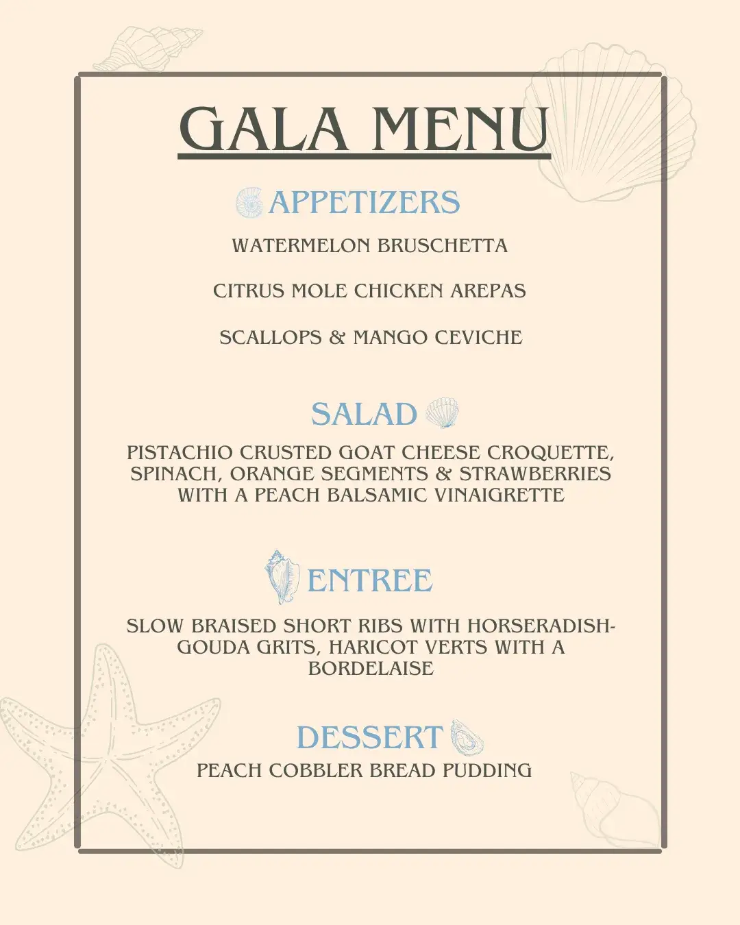 The gala menu. Appetizers: watermelon bruschetta, citrus mole chicken arepas, scallops and mango ceviche. Salad: pistachio crusted goat cheese croquette, spinach, orange segments and strawberries with a peach balsamic vinaigrette. Entree: slow braised short ribs with horseradish gouda grits, haricot verts with a bordelaise. Dessert: peach cobbler bread pudding.